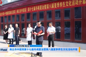 商丘市中医院第十七届冬病夏治暨第八届夏季养生文化活动启动 开展三伏养生科普